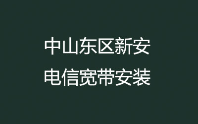 中山东区新安电信宽带安装，营业厅上门办理，套餐多资费低