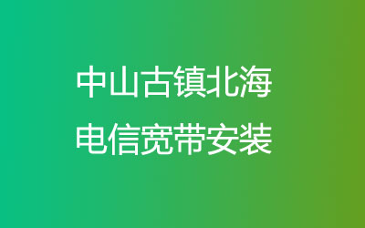 中山古镇北海电信宽带是可以在线预约安装的，中山古镇北海电信宽带安装