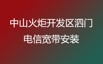 中山火炬开发区泗门电信宽带的价格，中山火炬开发区泗门电信宽带安装