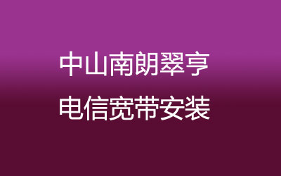 中山南朗翠亨电信宽带的价格，中山南朗翠亨电信宽带安装