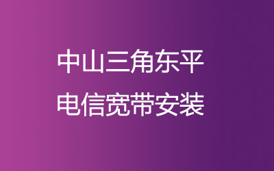 在中山三角东平地区如何快速的安装电信宽带？电信宽带营业厅