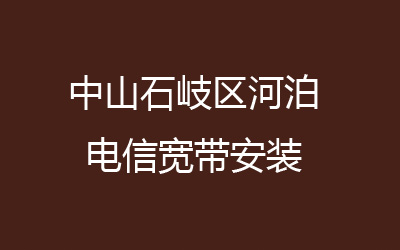 在中山石岐区河泊地区如何快速的安装电信宽带？中山石岐区河泊电信宽带的价格怎么样？