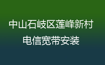 中山石岐区莲峰新村电信宽带安装，营业厅上门办理，套餐多资费低