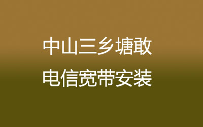 中山三乡塘敢电信宽带几乎覆盖了所有的居民区，中山三乡塘敢电信宽带安装