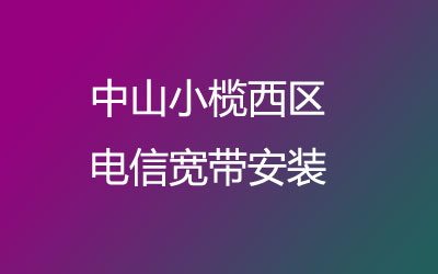 中山小榄西区电信营业厅-中山小榄西区电信宽带在线预约