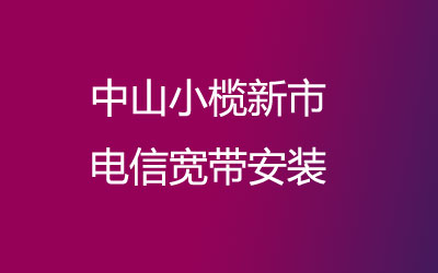 中山小榄新市很多小区都能安装电信宽带，营业厅上门办理