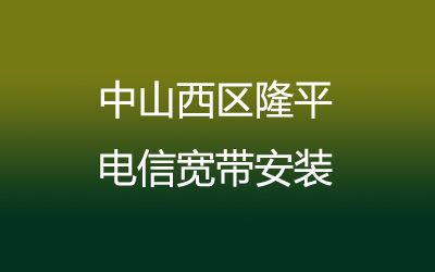 中山西区隆平电信宽带速度怎么样？中山西区隆平电信宽带安装