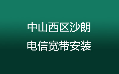 在中山西区沙朗地区如何快速的安装电信宽带？营业厅上门办理，套餐多资费低