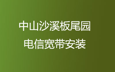 中山沙溪板尾园很多小区都能安装电信宽带，中山沙溪板尾园电信宽带安装