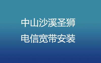 中山沙溪圣狮很多小区都能安装电信宽带，电信宽带几乎覆盖了所有的居民区