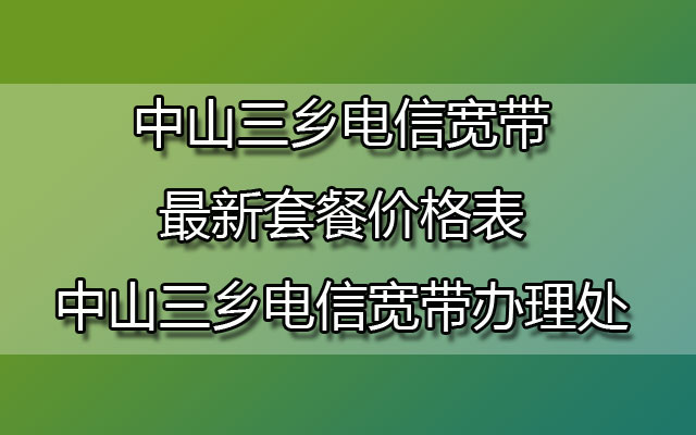 中山三乡电信宽带最新套餐价格表